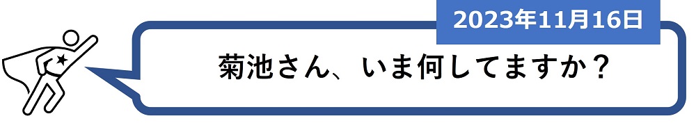 「菊池さん、いま何してますか？」（2023年11月16日）